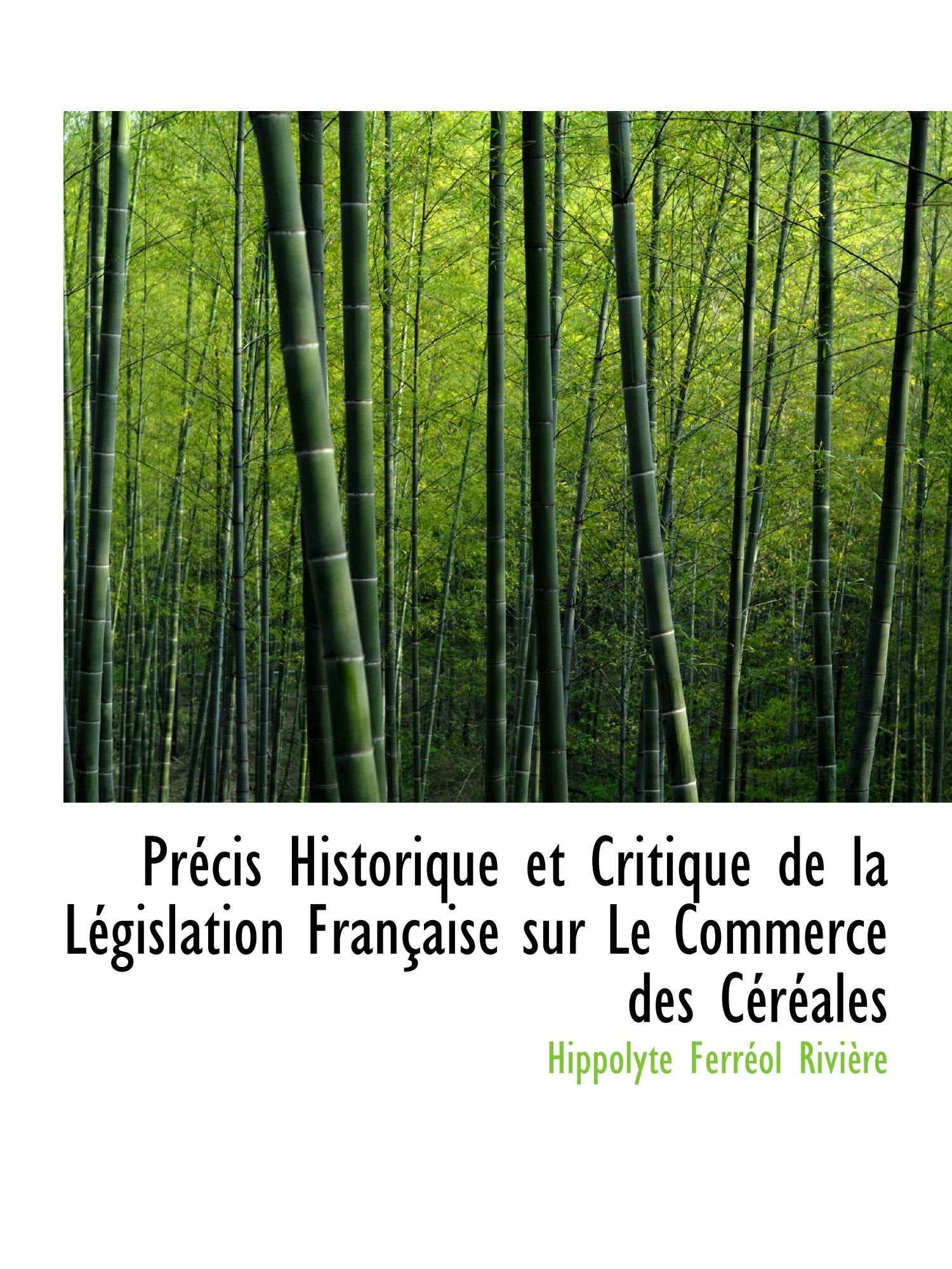 Précis Historique et Critique de la Législation Française sur Le Commerce des Céréales Politics & History