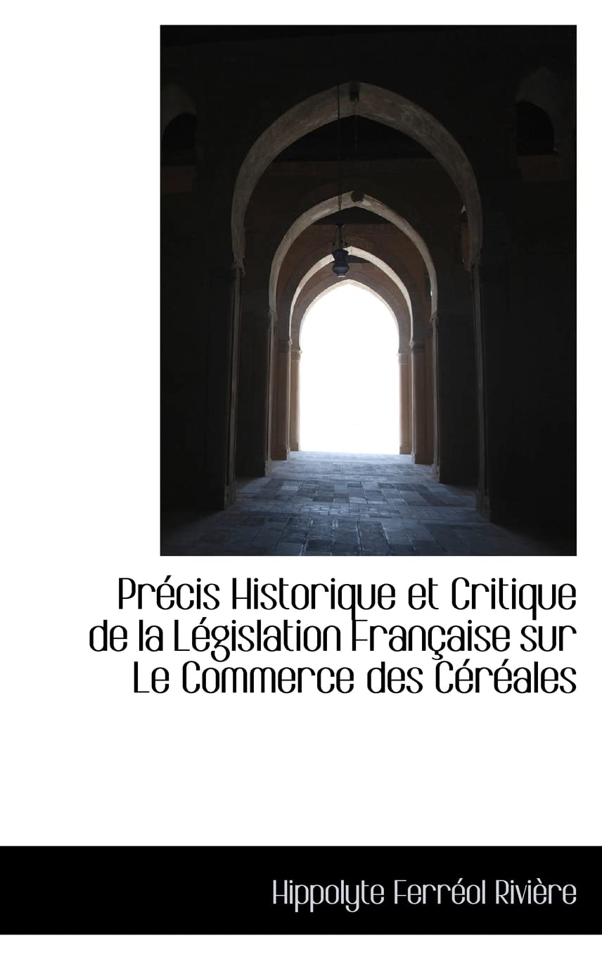 Precis Historique Et Critique De La Legislation Francaise Sur Le Commerce Des Cereales Politics & History