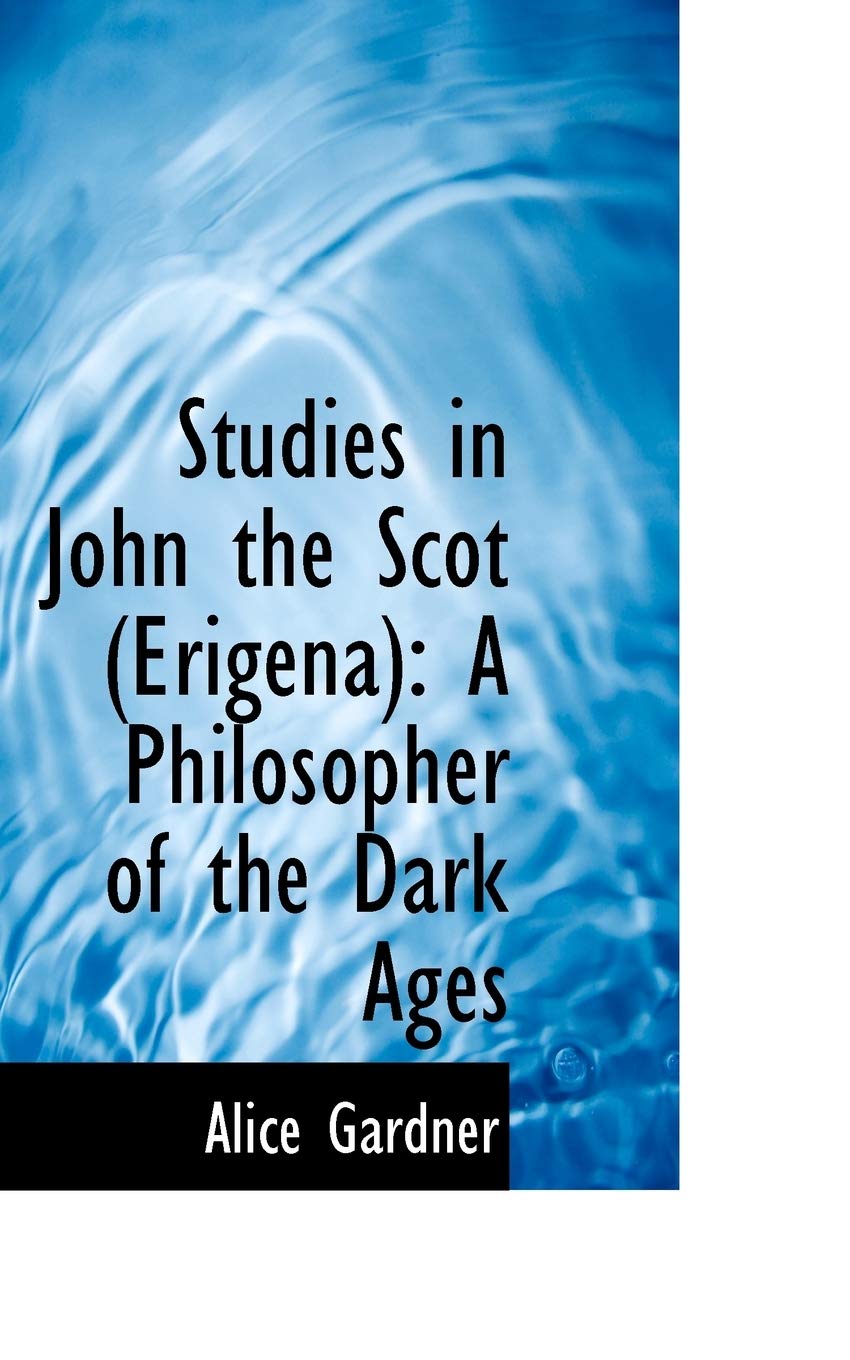 Studies in John the Scot (Erigena): A Philosopher of the Dark Ages Philosophy