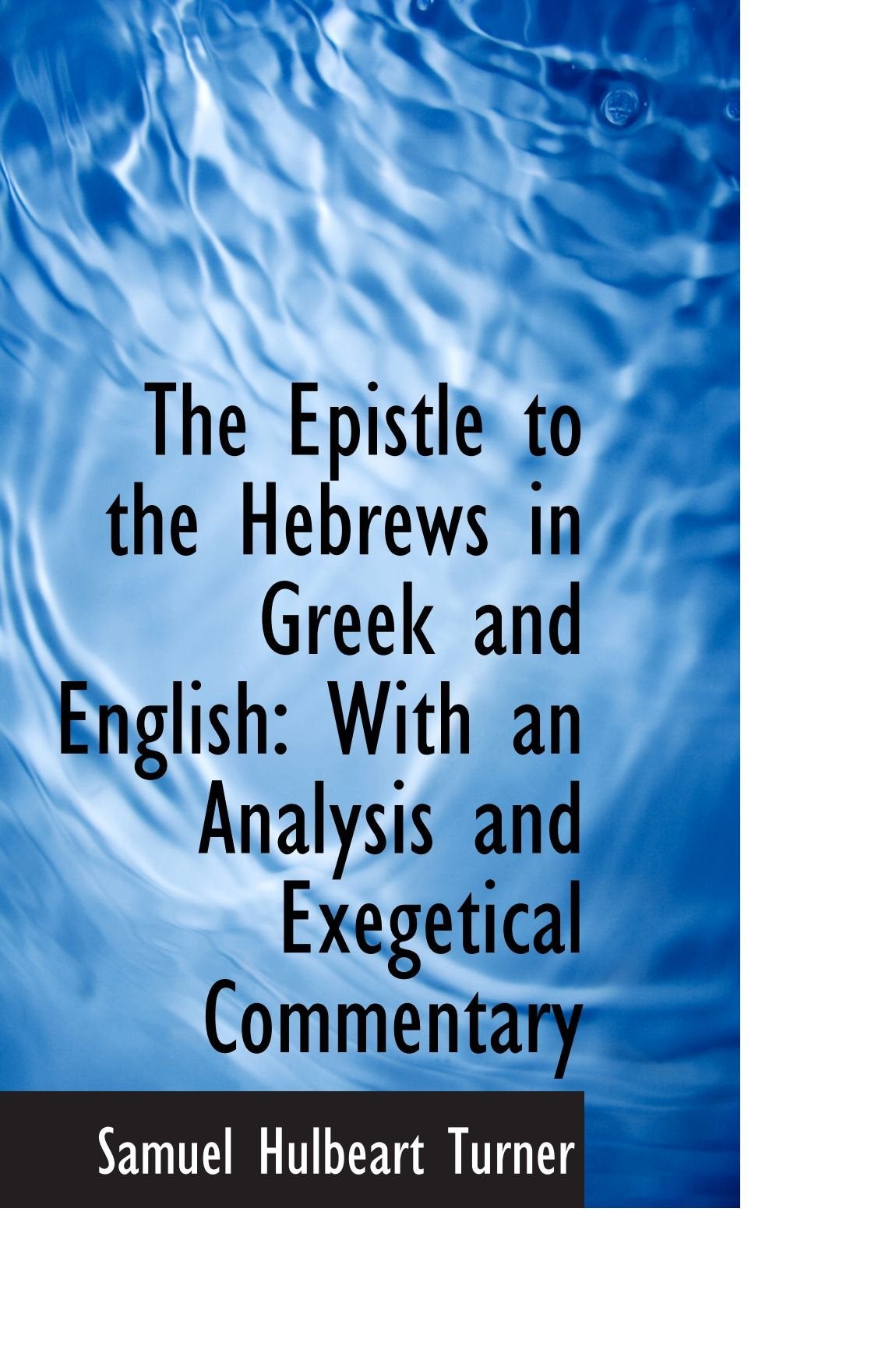 The Epistle to the Hebrews in Greek and English: With an Analysis and Exegetical Commentary Politics & History