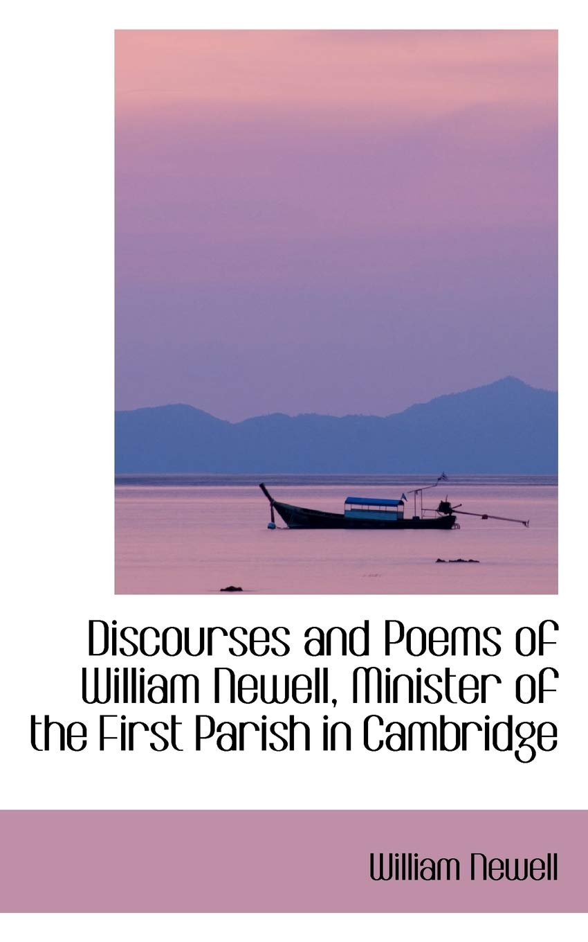 Discourses and Poems of William Newell, Minister of the First Parish in Cambridge Books