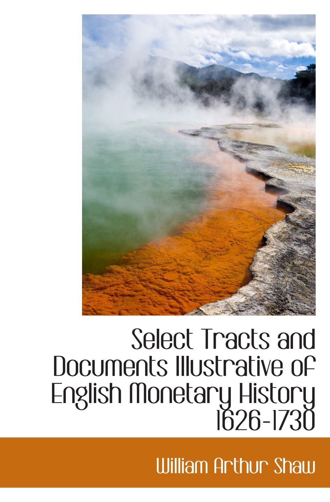 Select Tracts and Documents Illustrative of English Monetary History 1626-1730 Politics & History