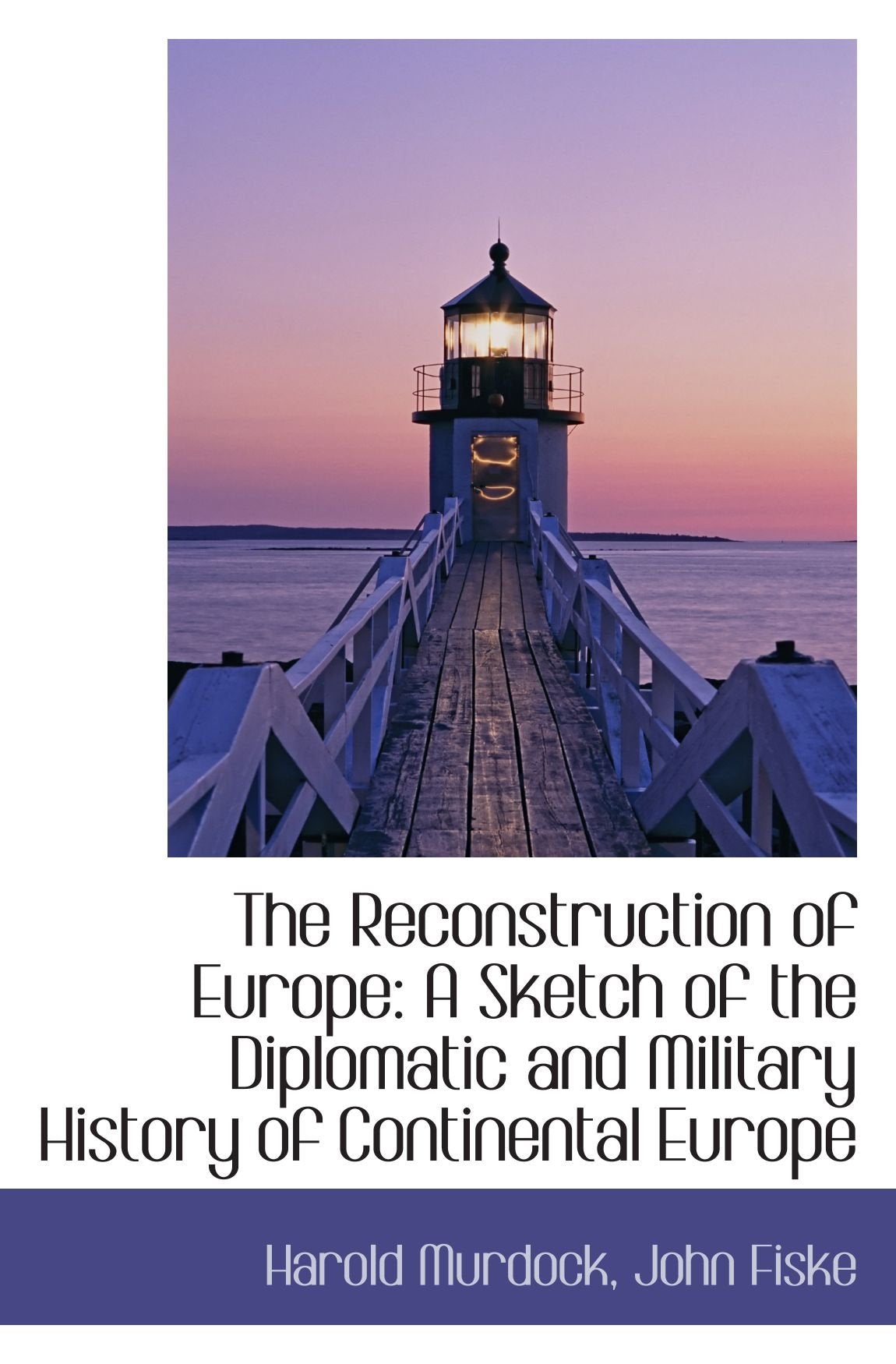 The Reconstruction of Europe: A Sketch of the Diplomatic and Military History of Continental Europe Politics & History