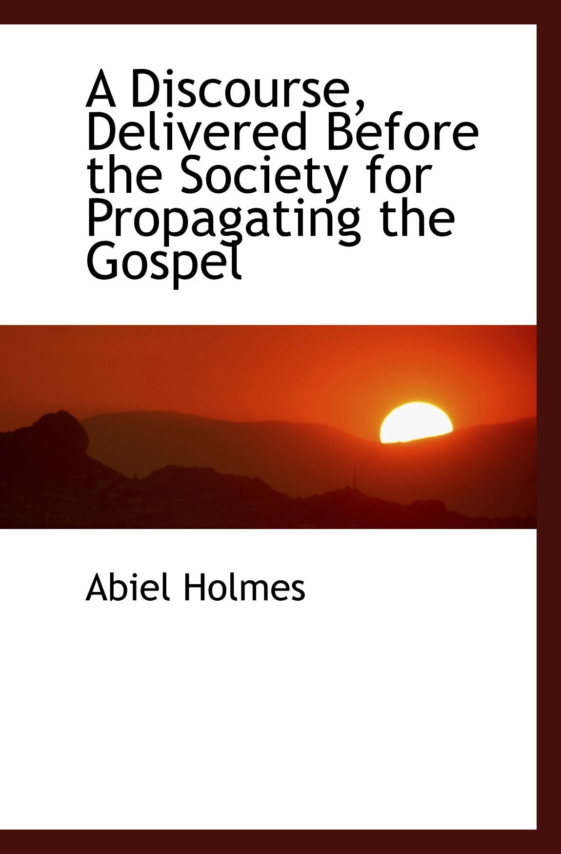 A Discourse, Delivered Before the Society for Propagating the Gospel Politics & History