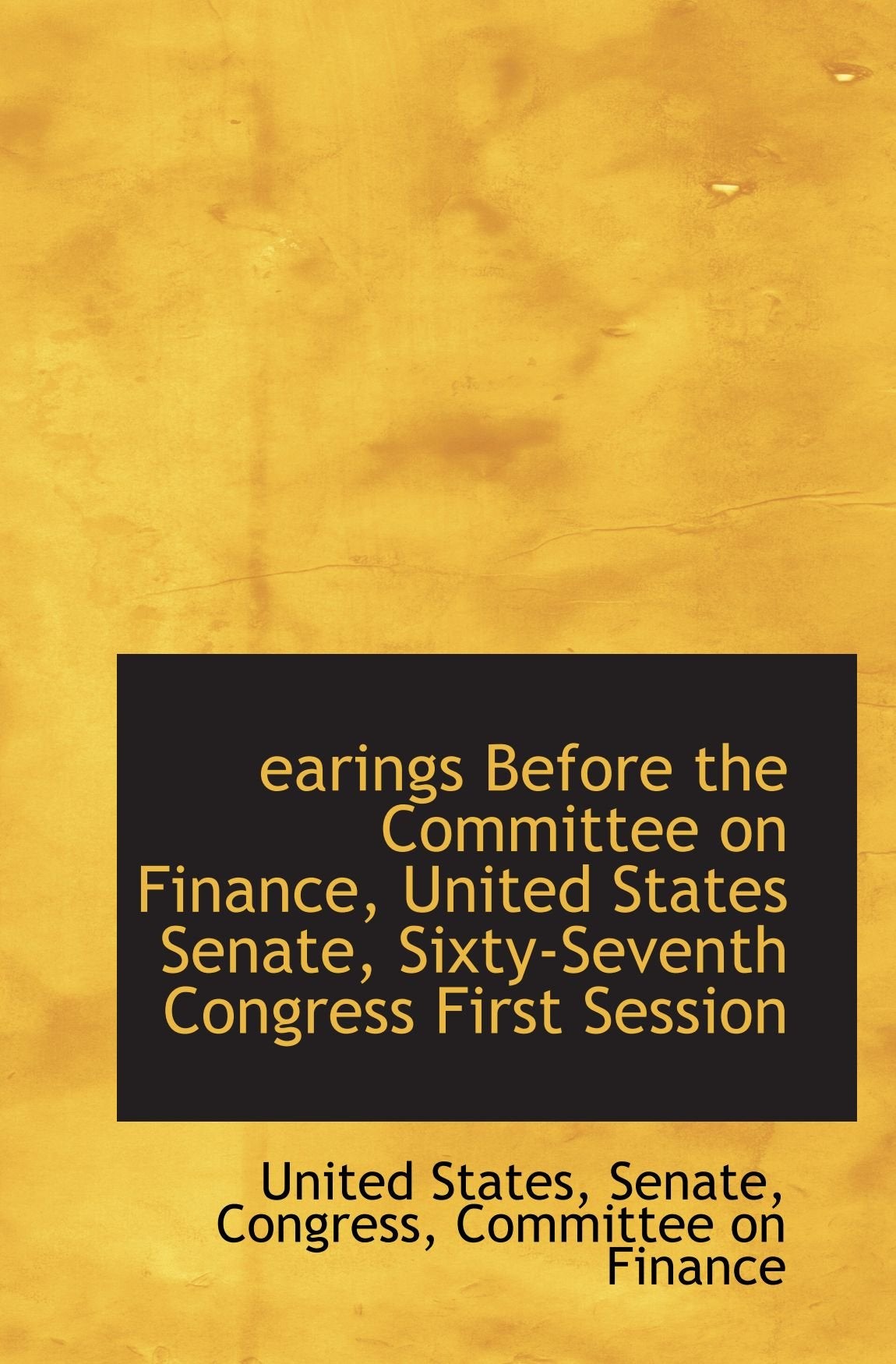earings Before the Committee on Finance, United States Senate, Sixty-Seventh Congress First Session Politics & History