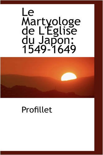Le Martyologe de L' Glise Du Japon: 1549-1649 Politics & History