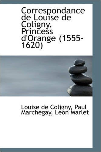 Correspondance de Louise de Coligny, Princess D'Orange (1555-1620) Politics & History