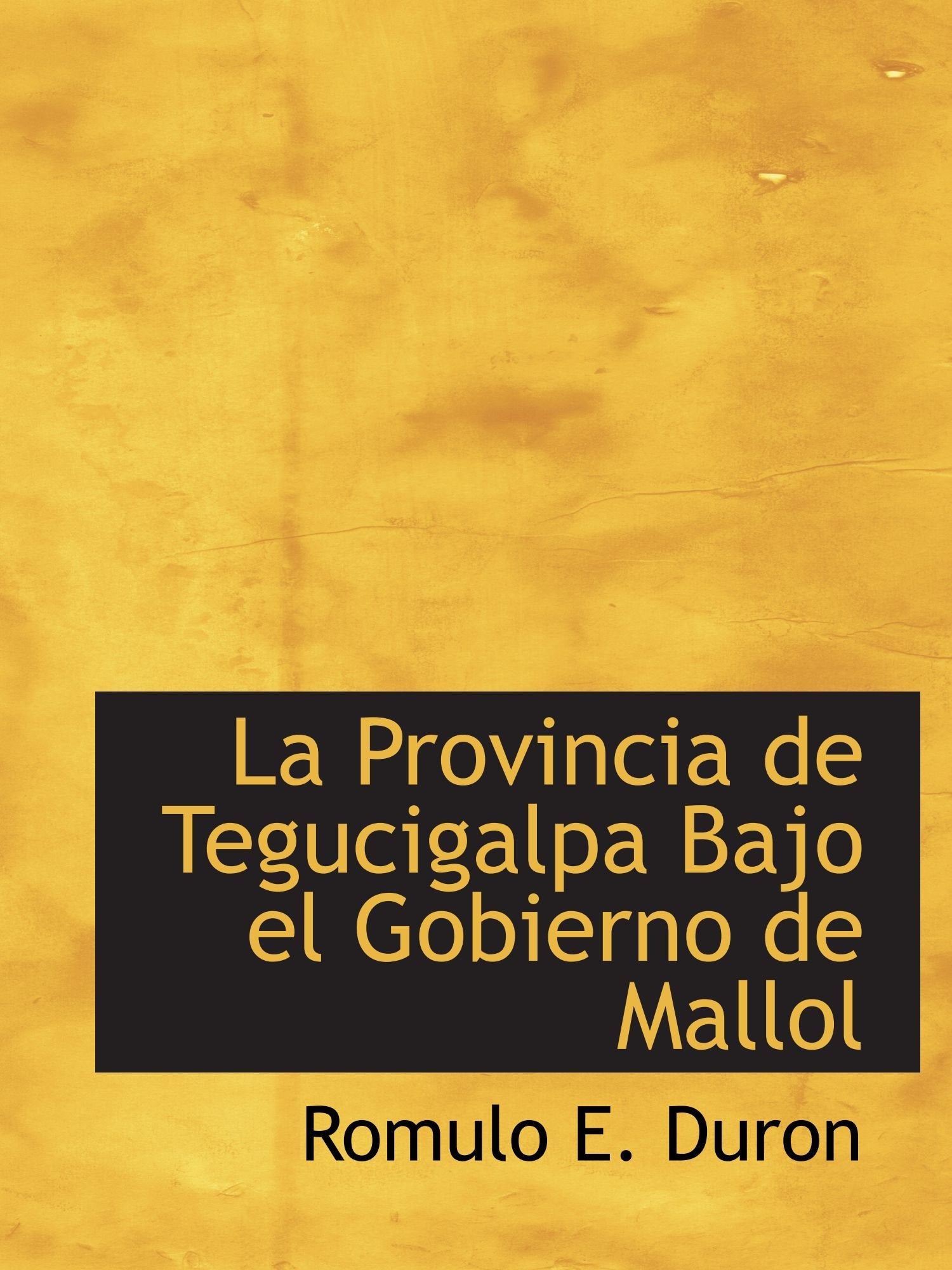 La Provincia de Tegucigalpa Bajo el Gobierno de Mallol Politics & History