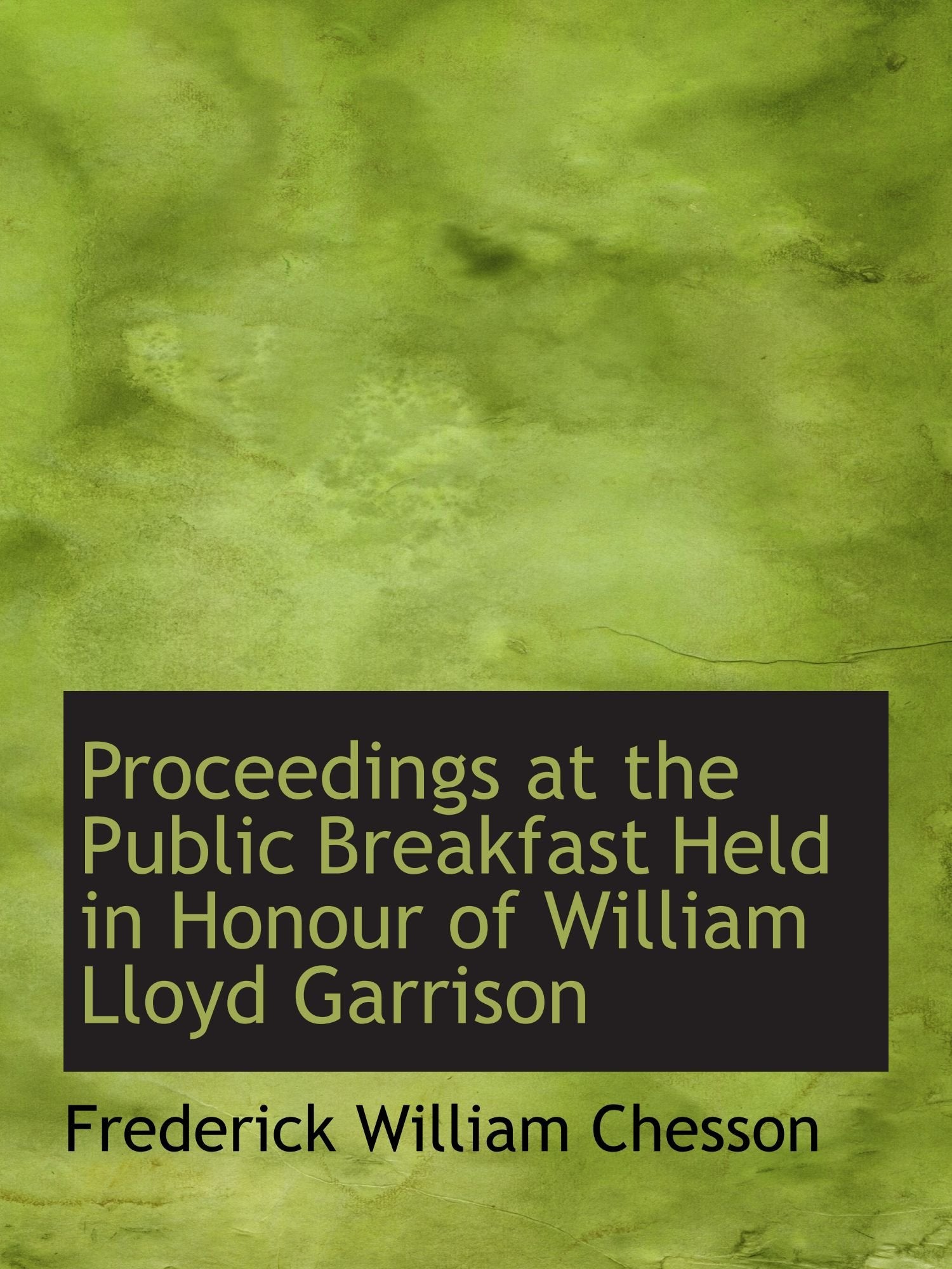 Proceedings at the Public Breakfast Held in Honour of William Lloyd Garrison Politics & History