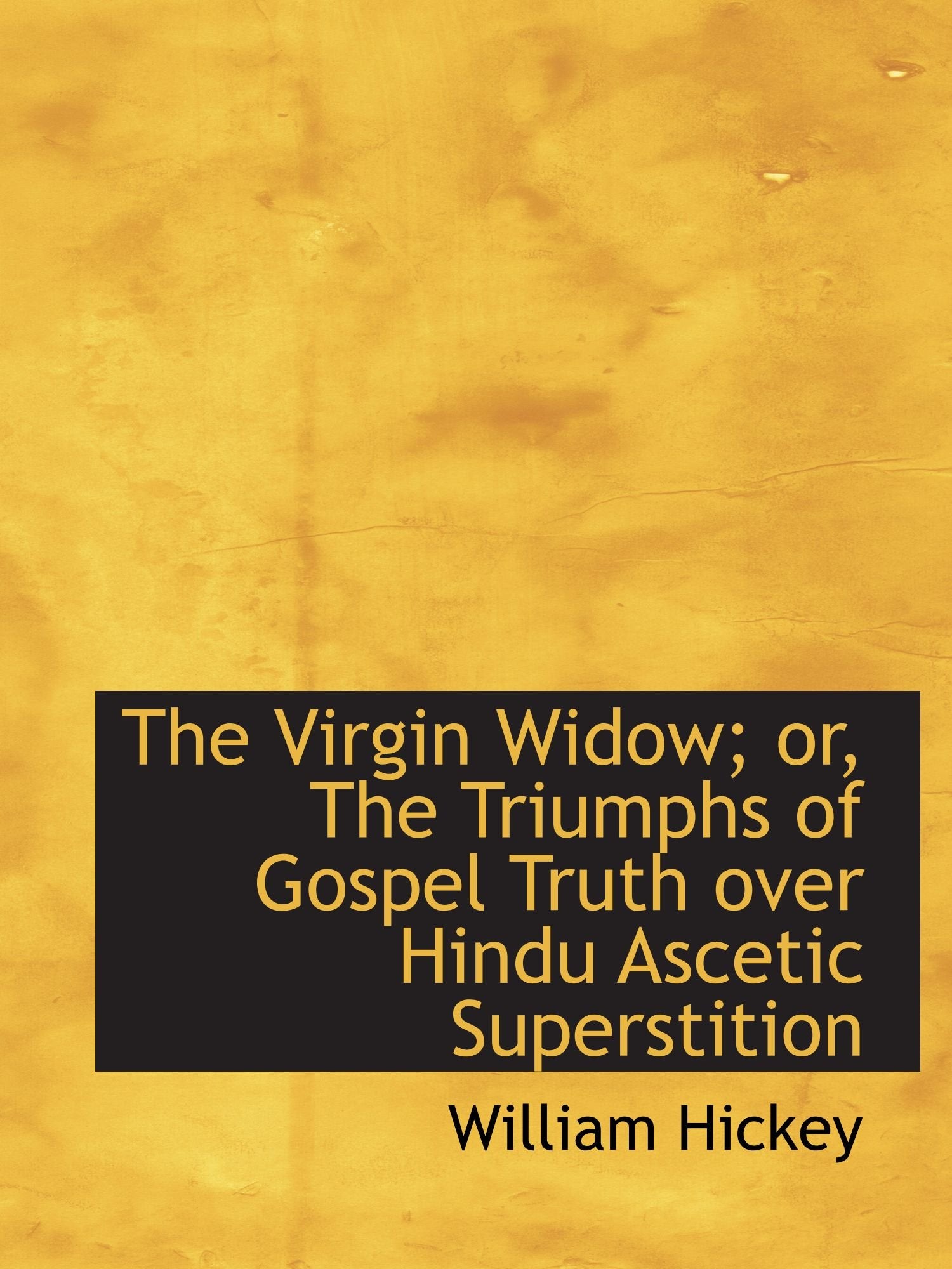 The Virgin Widow; or, The Triumphs of Gospel Truth over Hindu Ascetic Superstition Politics & History