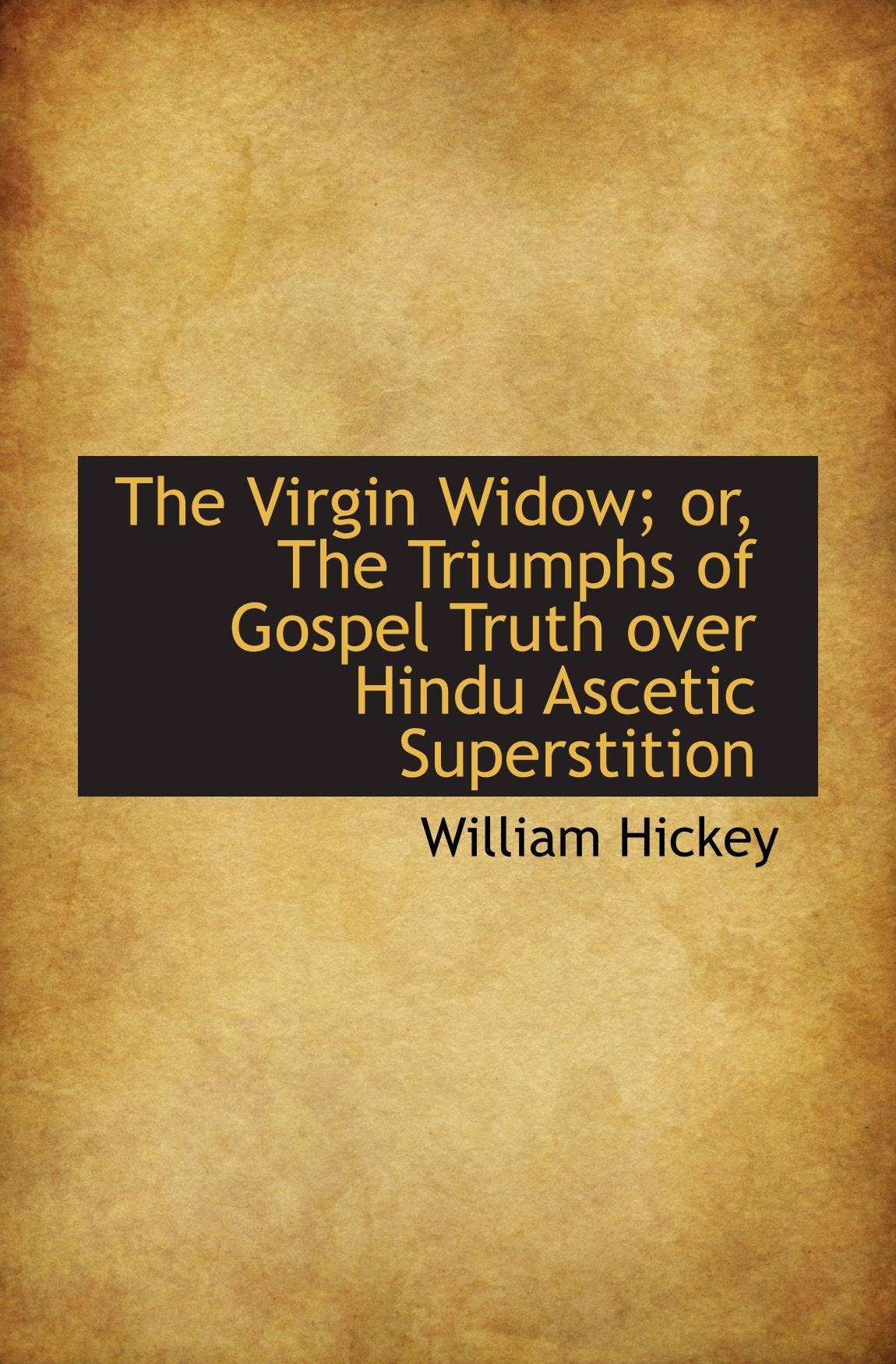 The Virgin Widow; or, The Triumphs of Gospel Truth over Hindu Ascetic Superstition Politics & History