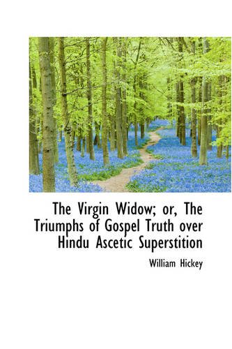 The Virgin Widow; Or, the Triumphs of Gospel Truth Over Hindu Ascetic Superstition Politics & History