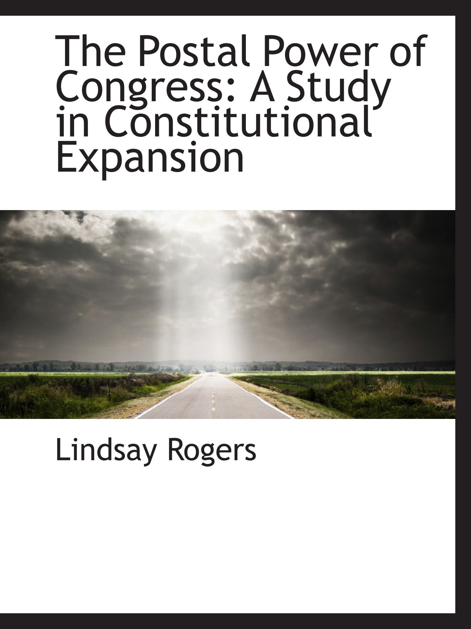 The Postal Power of Congress: A Study in Constitutional Expansion Politics & History