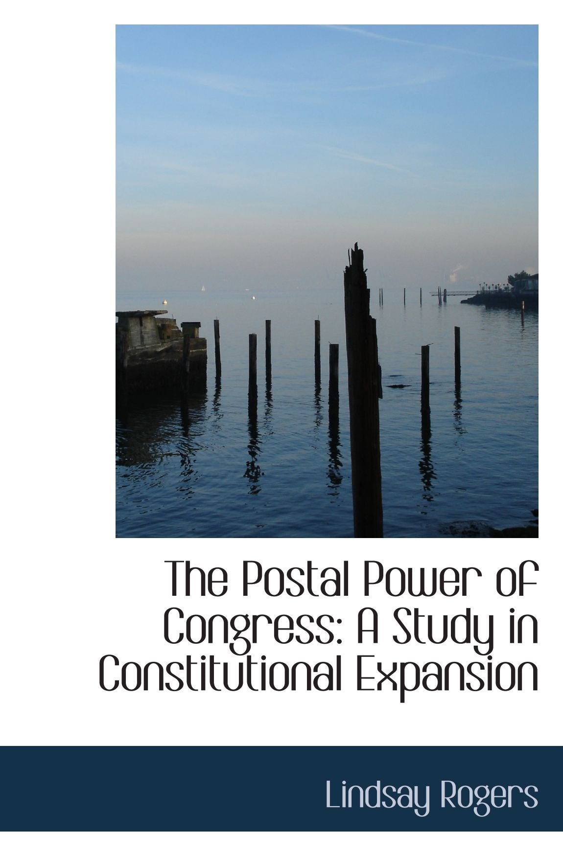 The Postal Power of Congress: A Study in Constitutional Expansion Politics & History