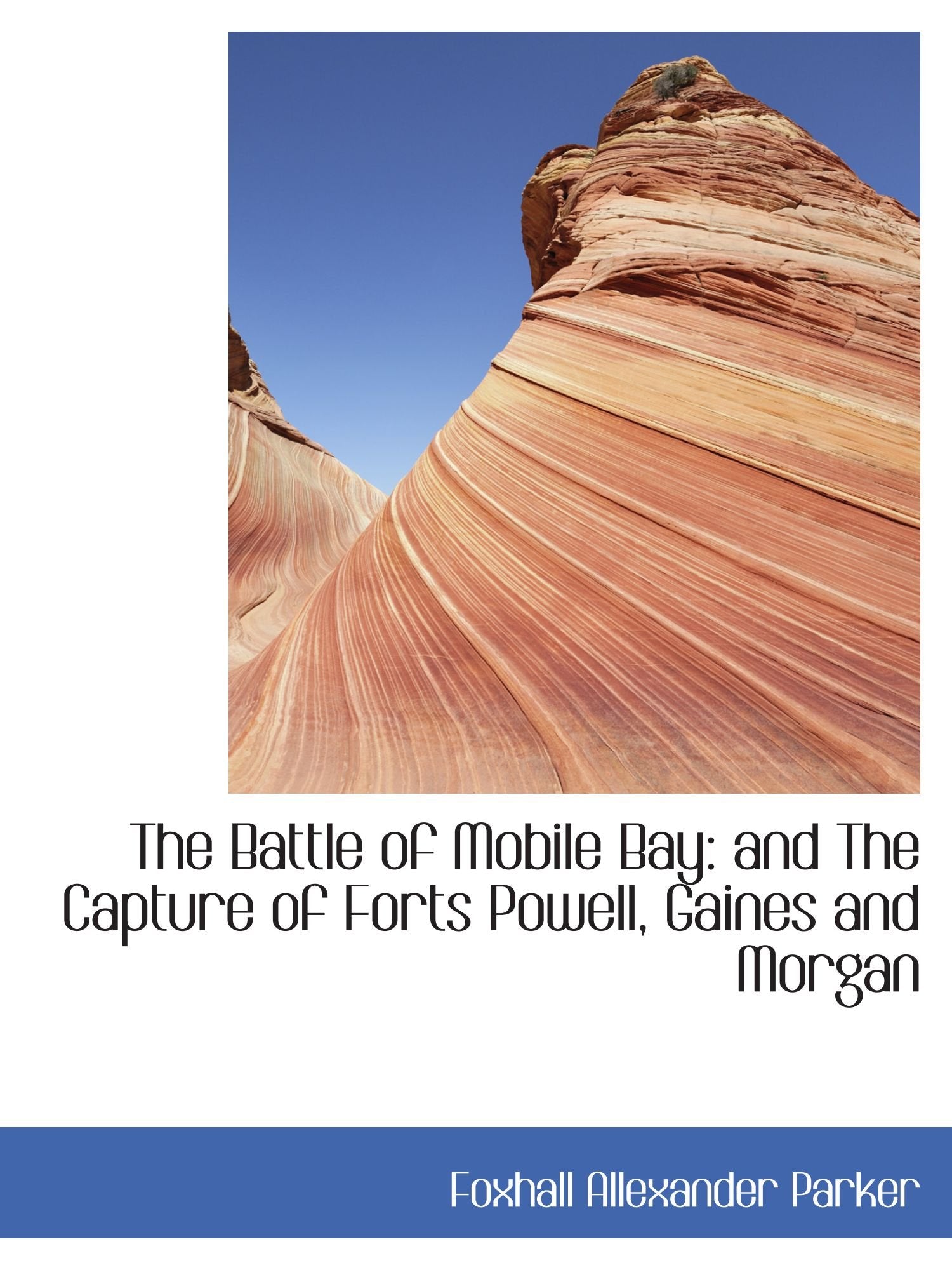 The Battle of Mobile Bay: and The Capture of Forts Powell, Gaines and Morgan Politics & History