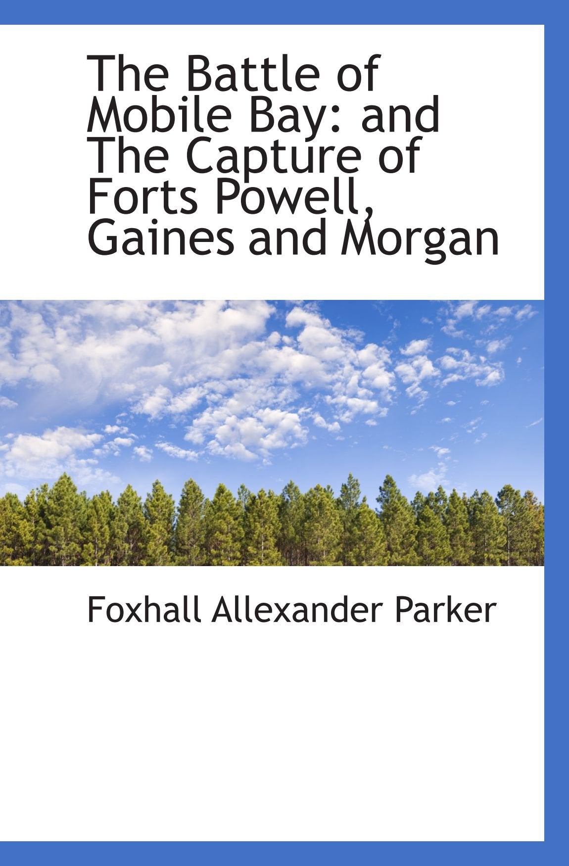 The Battle of Mobile Bay: and The Capture of Forts Powell, Gaines and Morgan Politics & History