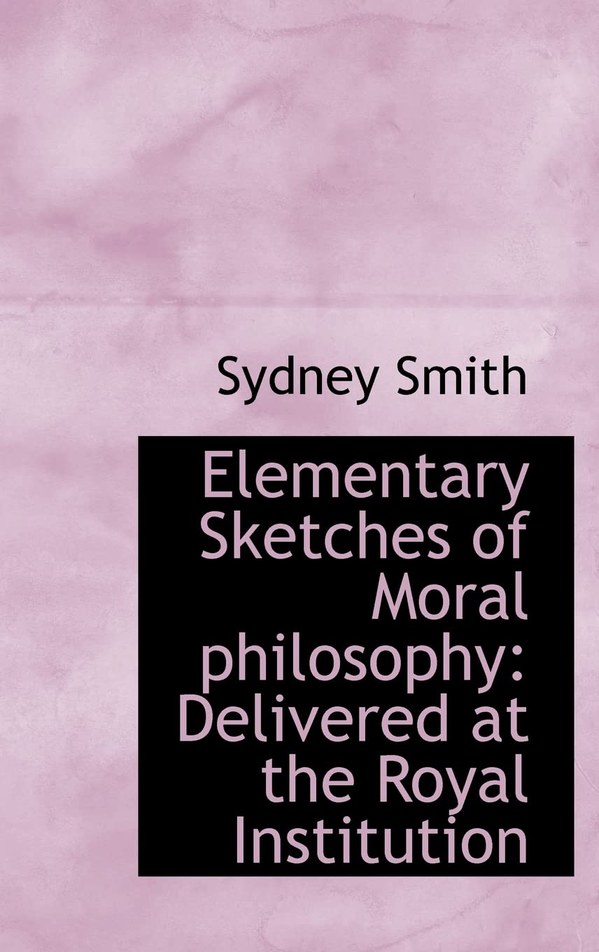 Elementary Sketches of Moral philosophy: Delivered at the Royal Institution Politics & History