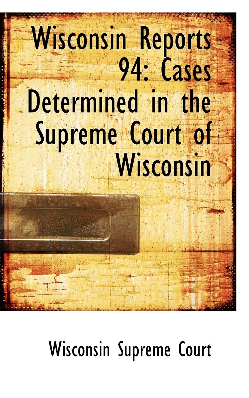 Wisconsin Reports 94: Cases Determined in the Supreme Court of Wisconsin Politics & History