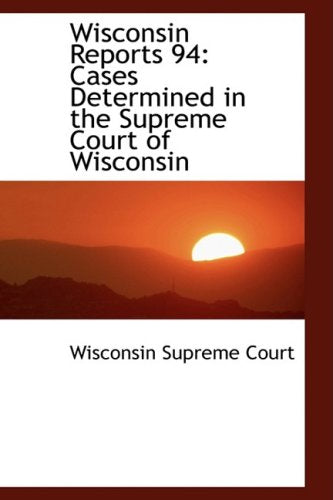 Wisconsin Reports 94: Cases Determined in the Supreme Court of Wisconsin Politics & History