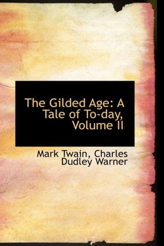The Gilded Age: A Tale of To-day: A Tale of To-Day, Volume II Contemporary literature