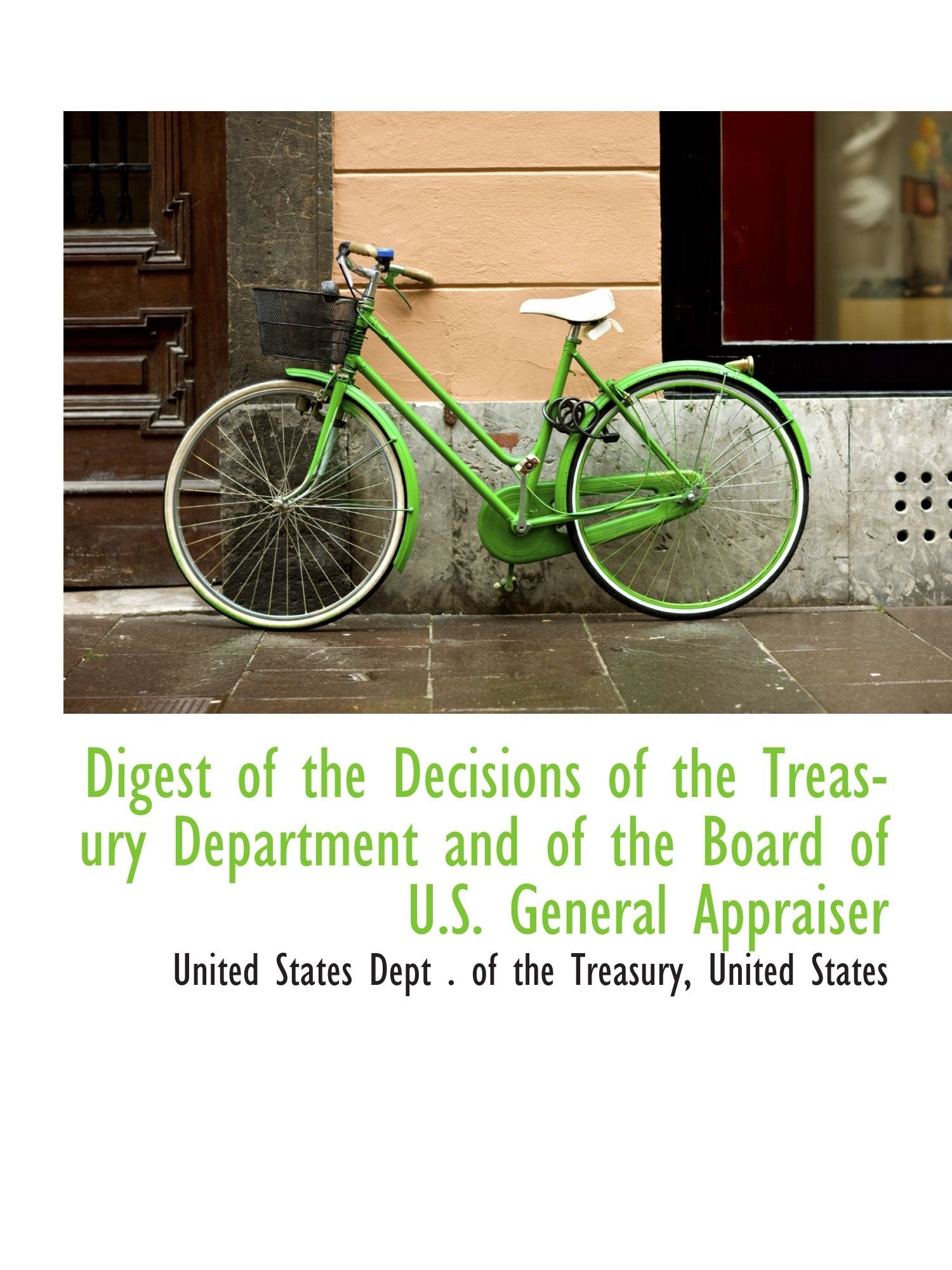 Digest of the Decisions of the Treasury Department and of the Board of U.S. General Appraiser Business, Finance & Career