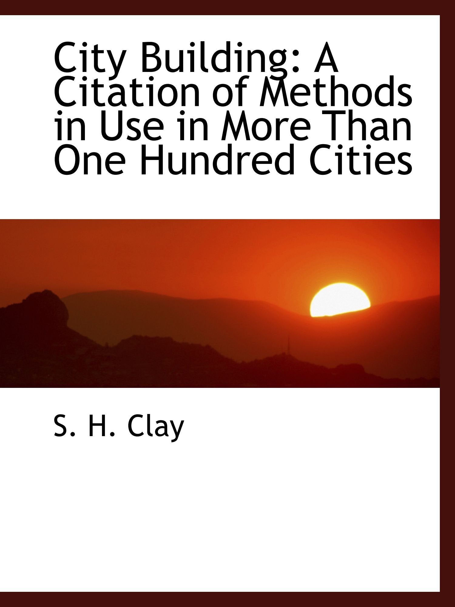 City Building: A Citation of Methods in Use in More Than One Hundred Cities Business, Finance & Career