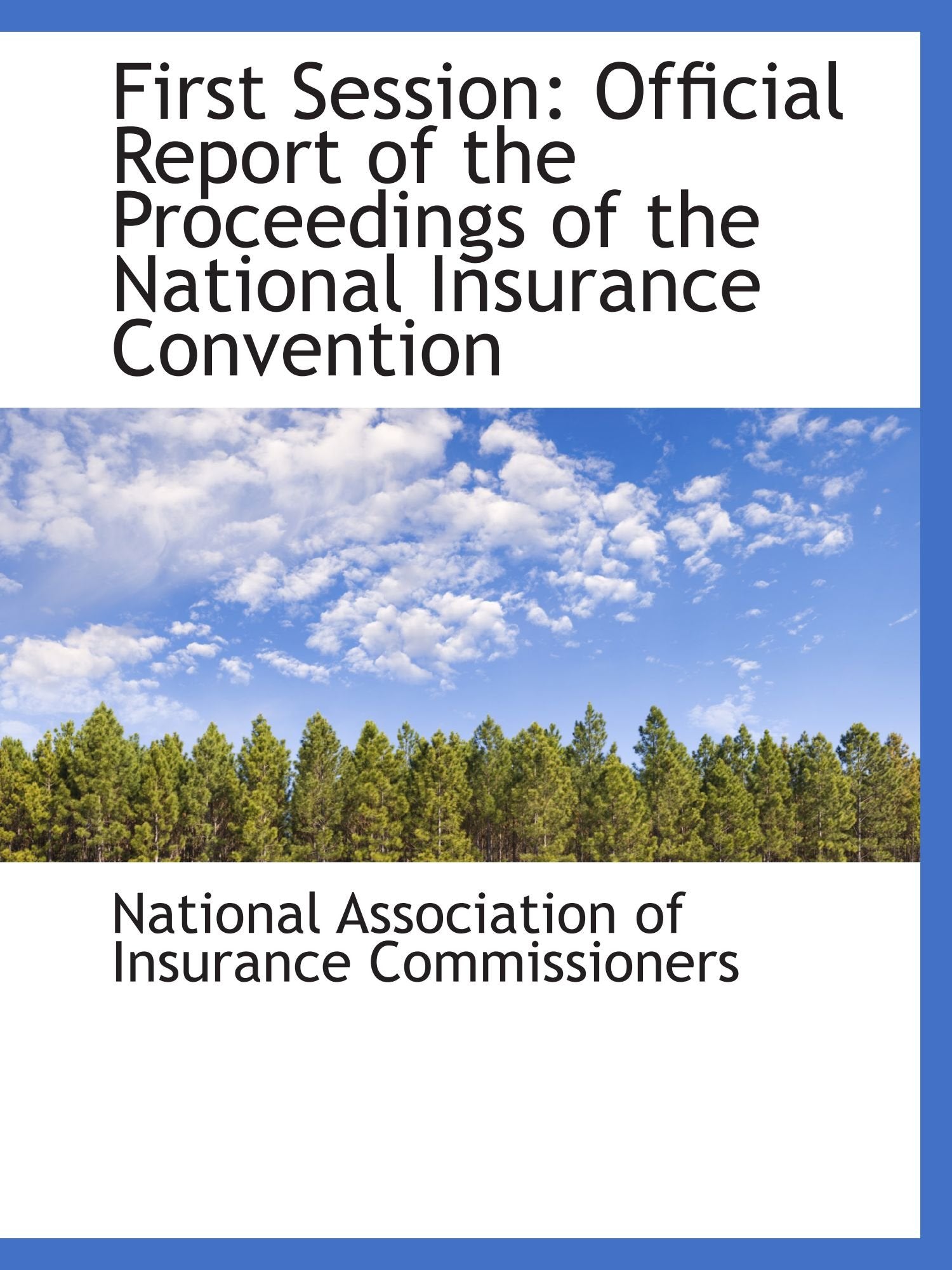 First Session: Official Report of the Proceedings of the National Insurance Convention Business, Finance & Career