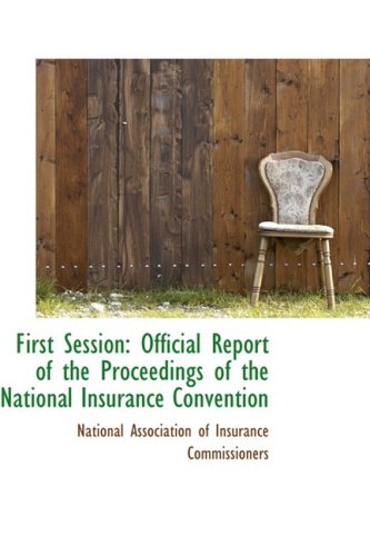 First Session: Official Report of the Proceedings of the National Insurance Convention Politics & History
