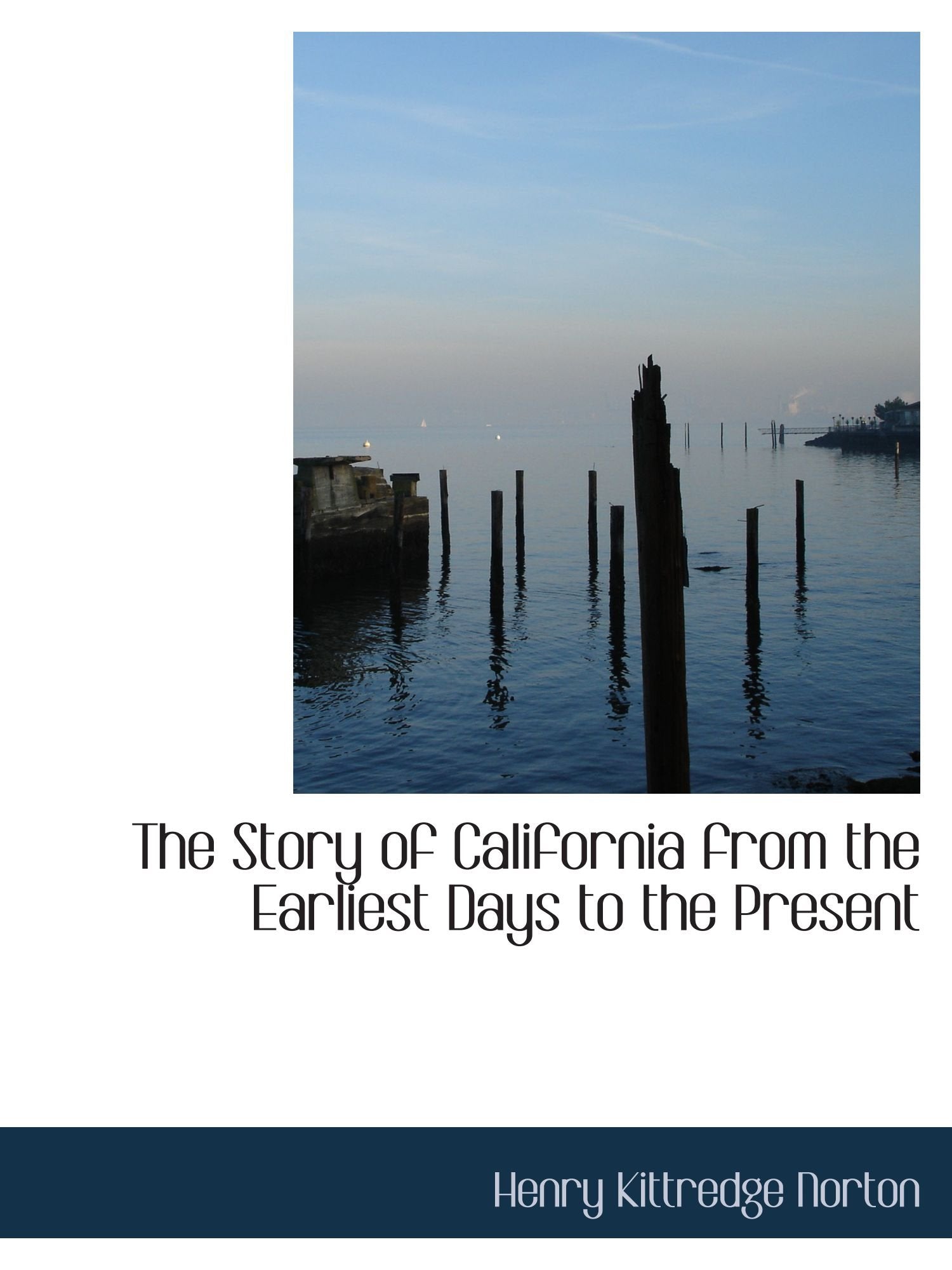 The Story of California from the Earliest Days to the Present Politics & History