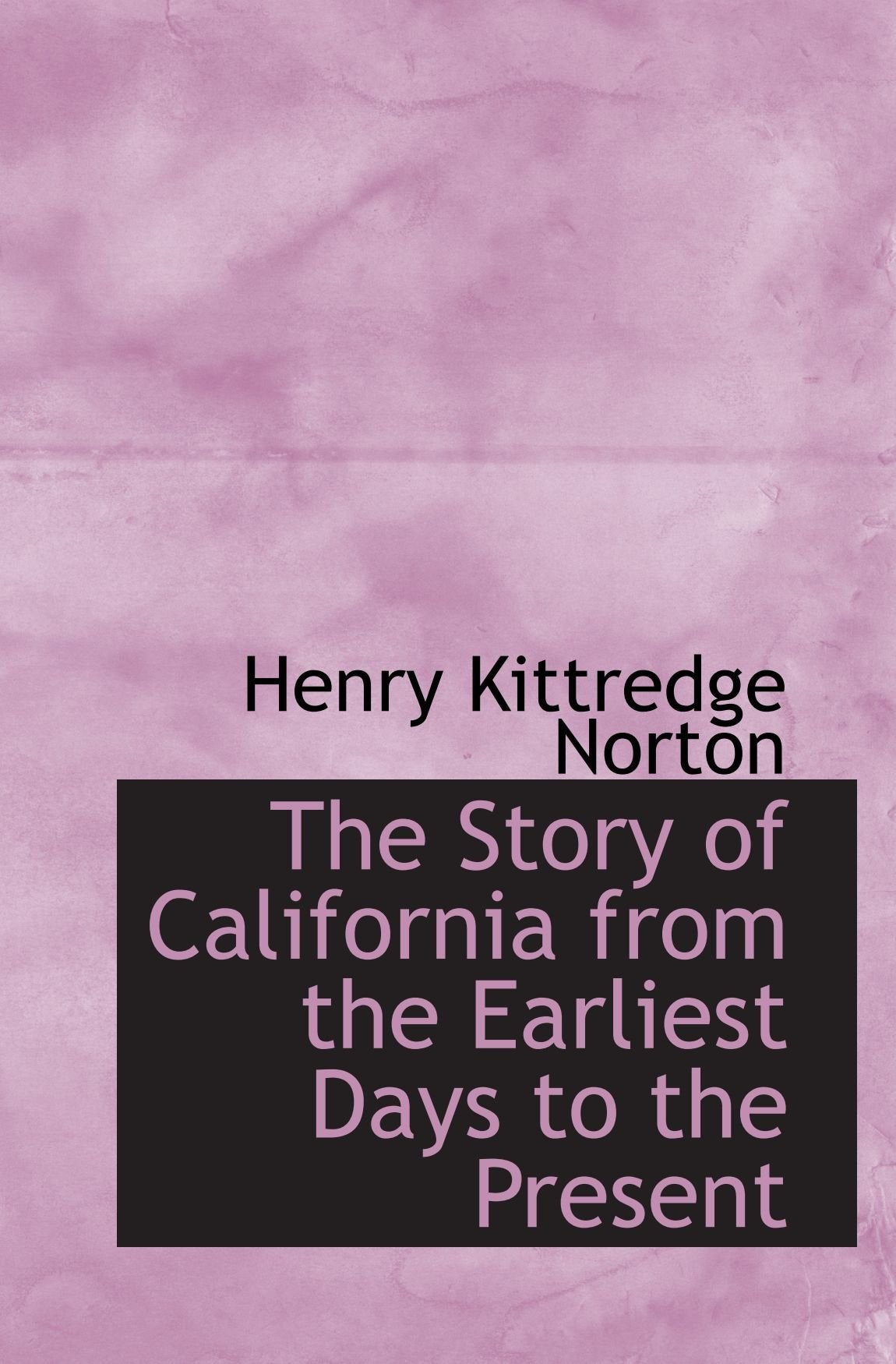 The Story of California from the Earliest Days to the Present Politics & History