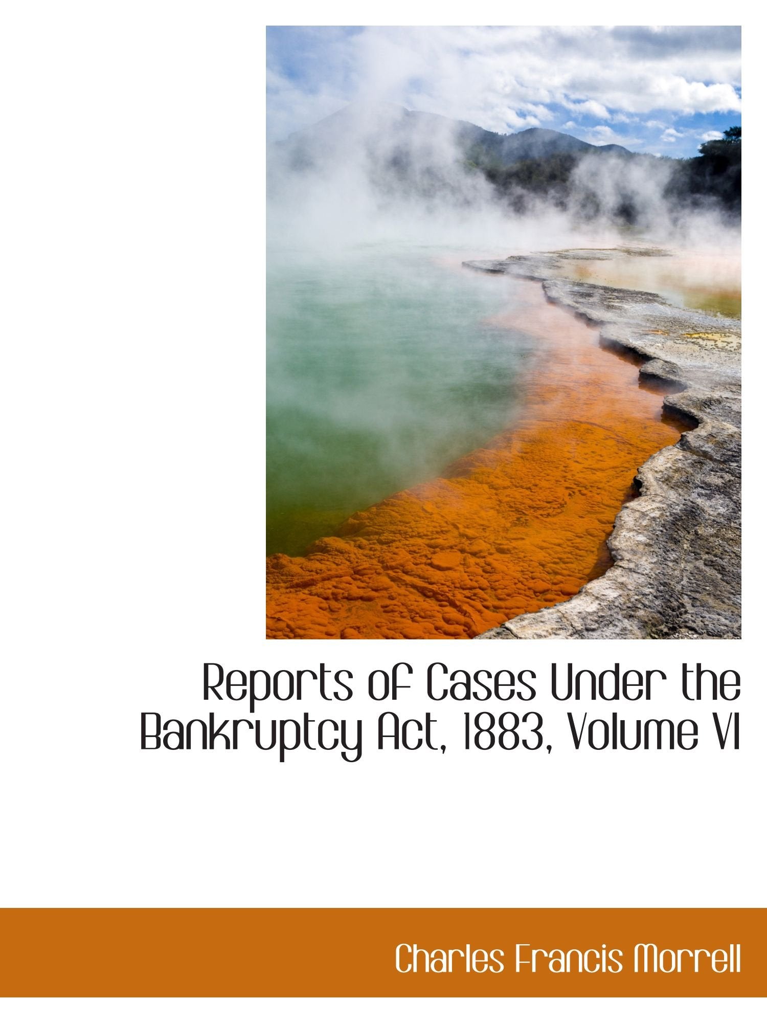 Reports of Cases Under the Bankruptcy Act, 1883, Volume VI Law