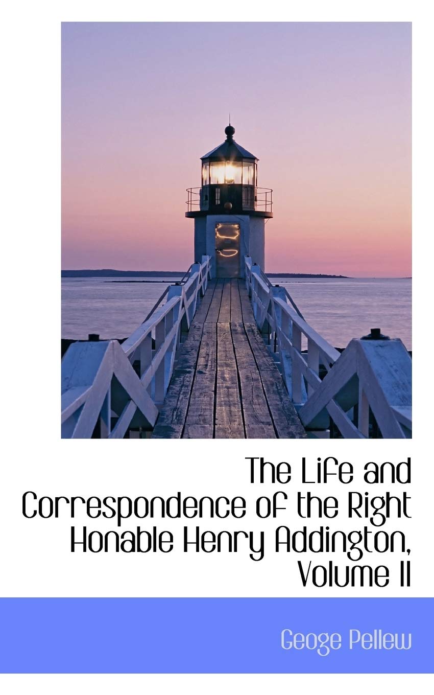 The Life and Correspondence of the Right Honable Henry Addington, Volume II Politics & History