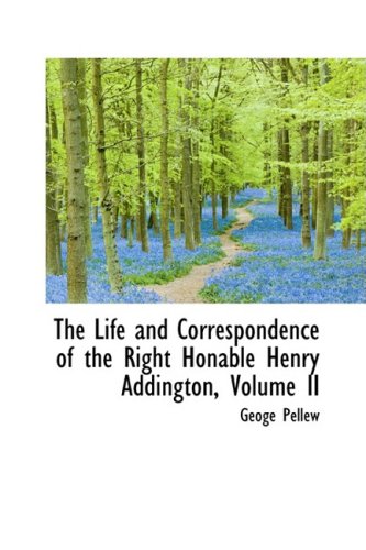The Life and Correspondence of the Right Honable Henry Addington Politics & History