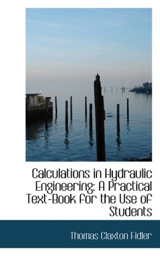 Calculations in Hydraulic Engineering: A Practical Text-book for the Use of Students Business & Technology