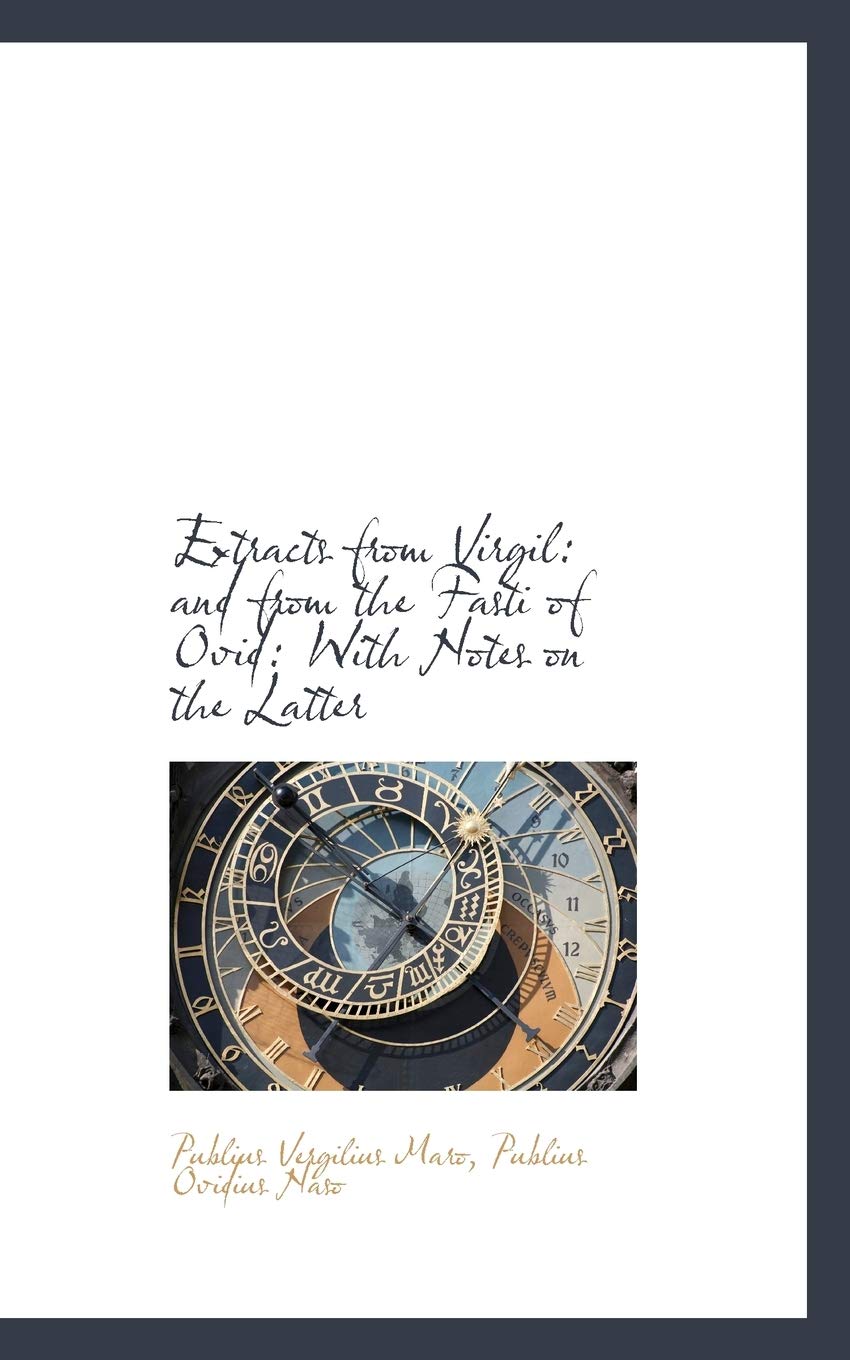 Extracts from Virgil: And from the Fasti of Ovid: With Notes on the Latter Politics & History