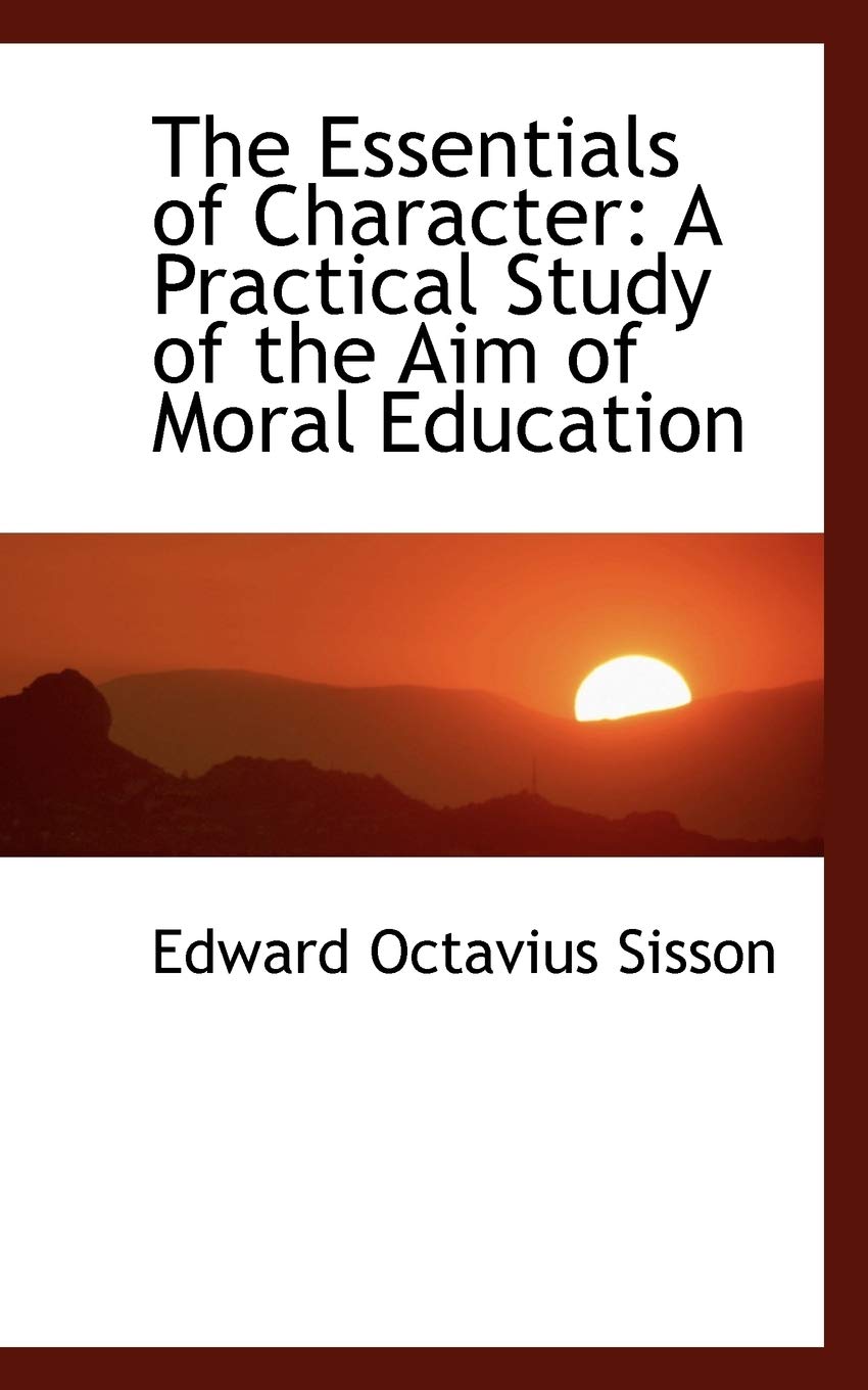 The Essentials of Character: A Practical Study of the Aim of Moral Education Politics & History