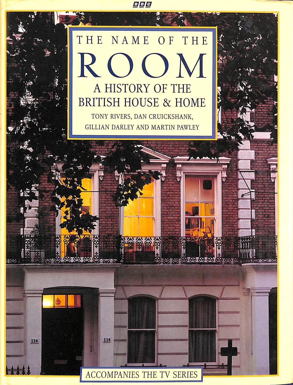 The Name of the Room: A History of the British House & Home: History of the British House and Home Architecture
