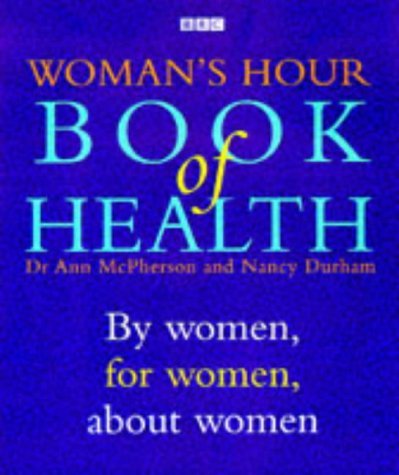 Woman's Hour Book of Health: By Women, for Women, About Women Health, Nutrition & Fitness