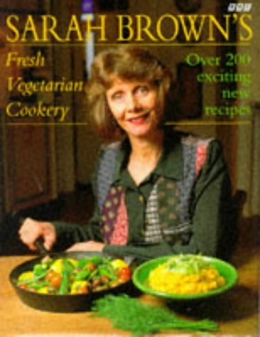 Sarah Brown's Fresh Vegetarian Cookery: Over 200 Exciting New Recipes Leisure, Home & Garden