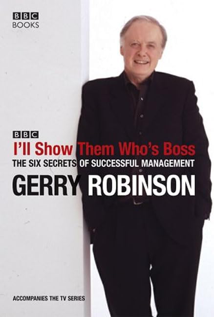 I'll Show Them Who's Boss: The Six Secrets Of Successful Management Business, Finance & Career