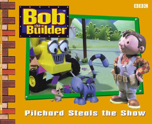 Bob the Builder: Pilchard Steals the Show (Bob the Builder S.) Novels & Short Stories