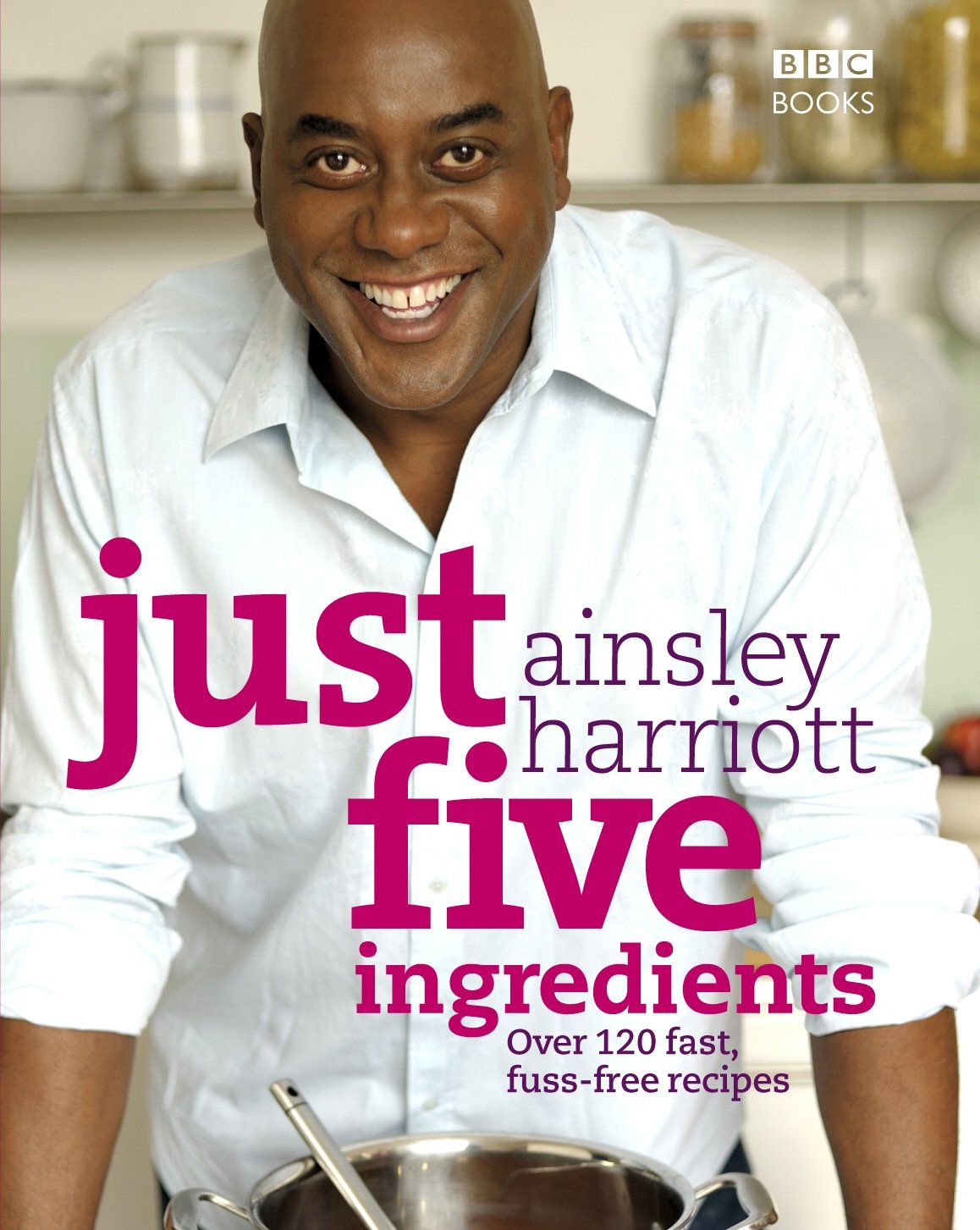 Just Five Ingredients: Over 120 Fast, Fuss-Free Recipes Leisure, Home & Garden