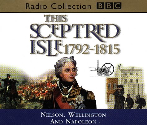 Nelson, Wellington and Napoleon 1792-1815 (v.8) (BBC Radio Collection) Politics & History