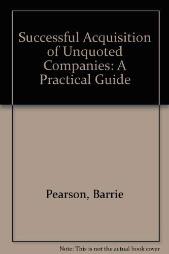 Successful Acquisition of Unquoted Companies: A Practical Guide book