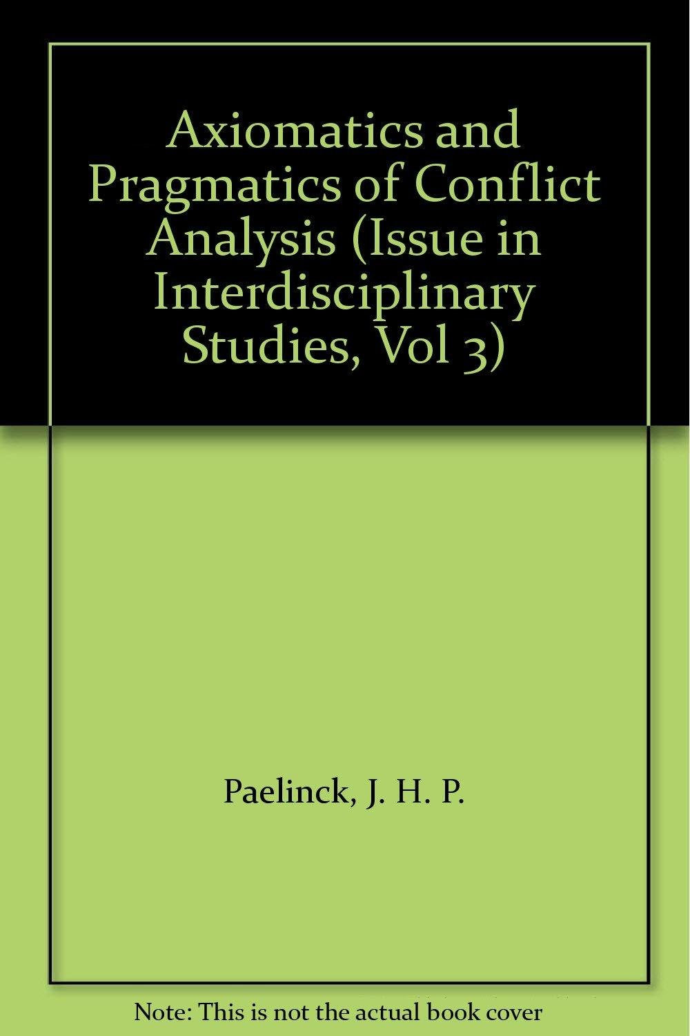 Axiomatics and Pragmatics of Conflict Analysis (Issue in Interdisciplinary Studies, Vol 3) Social Sciences