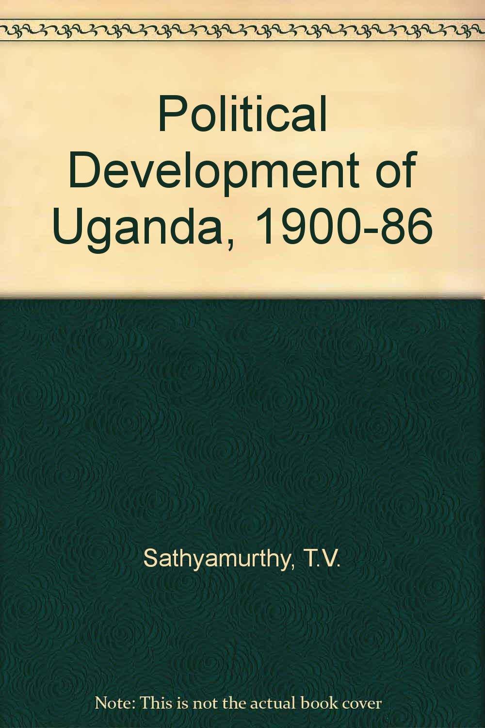 The Political Development of Uganda: 1900-1986 Politics & History