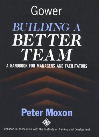 Building a Better Team: A Handbook for Managers and Facilitators Business, Finance & Career