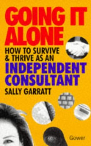 Going It Alone: How to Survive and Thrive As an Independent Consultant Business, Finance & Career