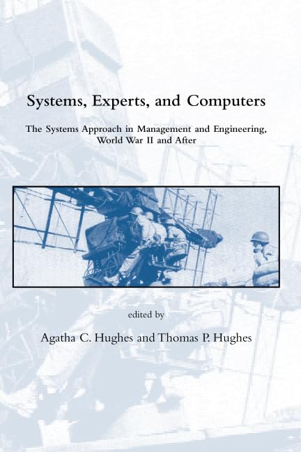 Systems, Experts, and Computers: The Systems Approach in Management and Engineering, World War II and After (Dibner Institute Studies in the History of Science and Technology) Business, Finance & Career
