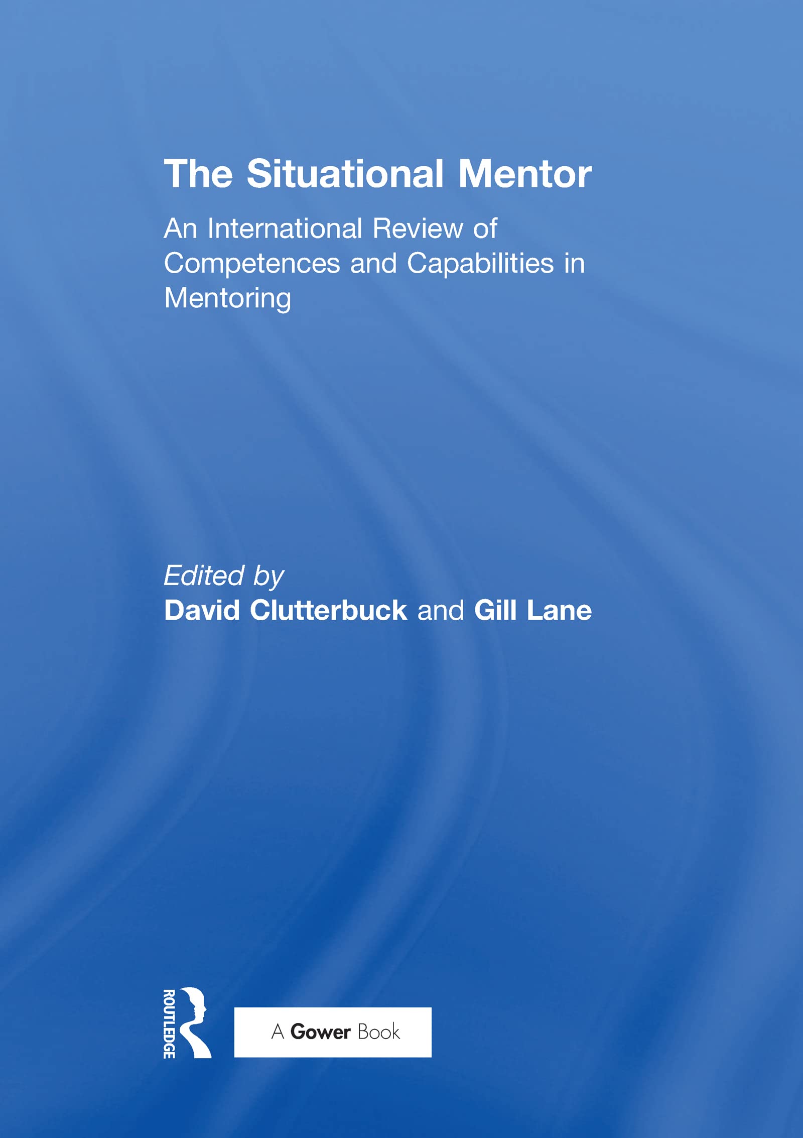 The Situational Mentor: An International Review of Competences and Capabilities in Mentoring (The Gower Developments in Business Series) Business, Finance & Career